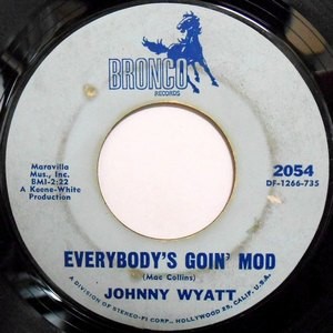 7 / JOHNNY WYATT / EVERYBODY'S GOIN' MOD / IT'S YOUR LOVE I NEED