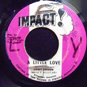 7 / JIMMY LONDON / IMPACT ALL STARS / A LITTLE LOVE / VERSION