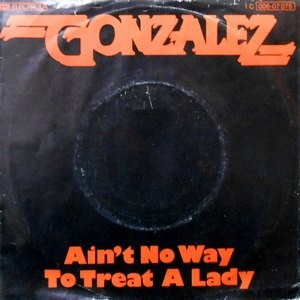 7 / GONZALEZ / AIN'T NO WAY TO TREAT A LADY / SHAKEDOWN