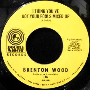 7 / BRENTON WOOD / I THINK YOU'VE GOT YOUR FOOLS MIXED UP / GIMME LITTLE SIGN