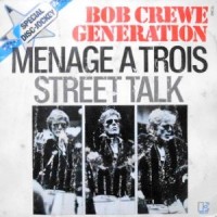 7 / BOB CREWE GENERATION / MENAGE A TROIS / STREET TALK