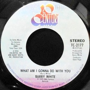 7 / BARRY WHITE / WHAT AM I GONNA DO WITH YOU / WHAT AM I GONNA DO WITH YOU BABY