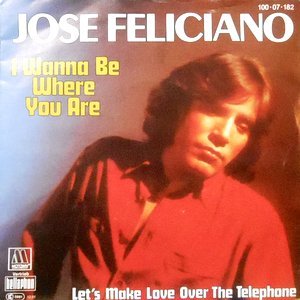 7 / JOSE FELICIANO / I WANNA BE WHERE YOU ARE