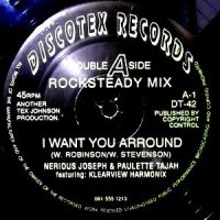 12 / NERIOUS JOSEPH & PAULETTE TAJAH / I WANT YOU ARROUND (ROCKSTEADY MIX) / (BUBBLERS MIX)