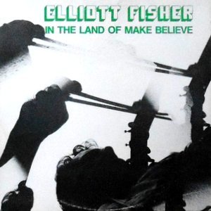 LP / ELLIOTT FISHER / IN THE LAND OF MAKE BELIEVE