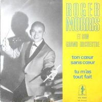 7 / ROGER MORRIS / TON COEUR SANS COEUR / TU M'AS TOUT FAIT