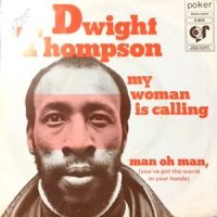 7 / DWIGHT THOMPSON / MY WOMAN IS CALLING / MAN OH MAN