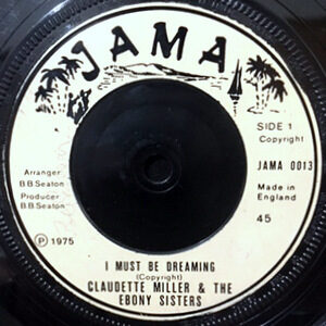 7 / CLAUDETTE MILLER & THE EBONY SISTERS / I MUST BE DREAMING / DREAMING VERSION